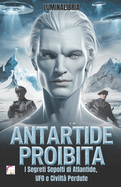 Antartide Proibita: I Segreti Sepolti di Atlantide, UFO e Civilt? Perdute