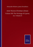 Ante-Nicene Christian Library: Volume XIII: The Writings of Cyprian, etc. Volume II
