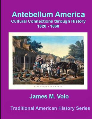 Antebellum America, Cultural Connections through History 1820-1860 - Volo, James M