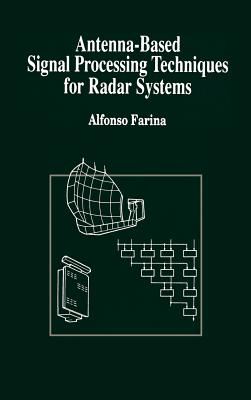 Antenna-Based Signal Processing Techniques for Radar Systems - Farina, Alfonso (Preface by), and Esposito, Raffaele (Foreword by)