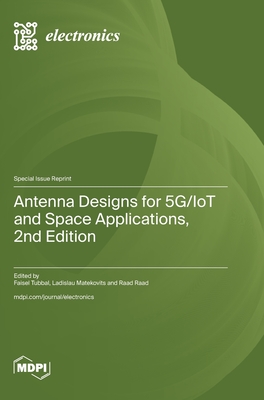 Antenna Designs for 5G/IoT and Space Applications, 2nd Edition - Tubbal, Faisel (Guest editor), and Matekovits, Ladislau (Guest editor), and Raad, Raad (Guest editor)