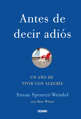 Antes de Decir Adios: Un Ano de Vivir Con Alegria - Spencer-Wendel, Susan, and Witter, Bret