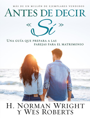 Antes de Decir S: Una Gua Que Prepara a Las Parejas Para El Matrimonio - Wright, Norman, and Wes, Roberts