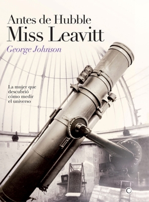 Antes de Hubble, Miss Leavitt: La Mujer Que Descubri Cmo Medir El Universo - Johnson, George