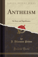 Antheism: Its Story and Significance (Classic Reprint)