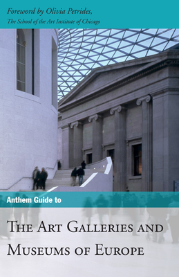 Anthem Guide to the Art Galleries and Museums of Europe - Petrides, Olivia (Foreword by), and Anthem Press (Compiled by)