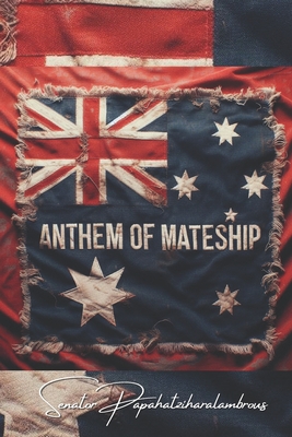 Anthem of Mateship: (A Play in Five Acts) - Harisopoulos, Christos, and Papahatziharalambrous, Senator