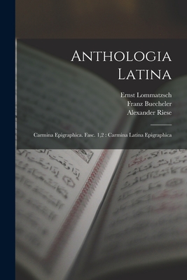 Anthologia Latina: Carmina Epigraphica. Fasc. 1,2: Carmina Latina Epigraphica - Buecheler, Franz, and Riese, Alexander, and Lommatzsch, Ernst