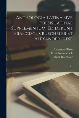 Anthologia latina sive poesis latinae supplementum, ediderunt Franciscus Buecheler et Alexander Riese: 01 - Buecheler, Franz, and Riese, Alexander, and Lommatzsch, Ernst