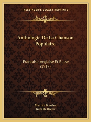 Anthologie De La Chanson Populaire: Francaise, Anglaise Et Russe (1917) - Bouchor, Maurice, and De Brayer, Jules