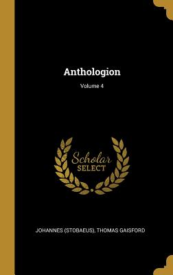 Anthologion; Volume 4 - (Stobaeus), Johannes, and Gaisford, Thomas