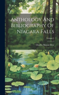 Anthology And Bibliography Of Niagara Falls; Volume 1 - Dow, Charles Mason