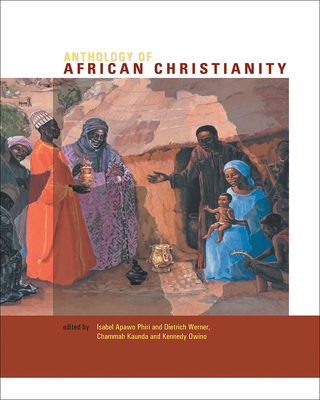 Anthology of African Christianity - Apawo Phiri, Isabel (Editor), and Werner, Dietrich (Editor), and Kaunda, Chammah J (Editor)