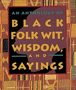 Anthology of Black Folk Wit, Wisdom and Sayings