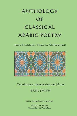 Anthology of Classical Arabic Poetry: From Pre-Islamic Times to Al-Shushtari - Smith, Paul