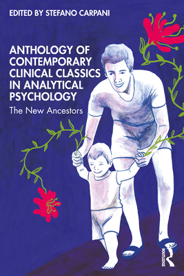 Anthology of Contemporary Clinical Classics in Analytical Psychology: The New Ancestors - Carpani, Stefano (Editor)
