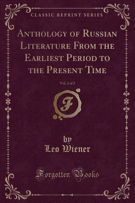 Anthology of Russian Literature from the Earliest Period to the Present Time, Vol. 2 of 2 (Classic Reprint) - Wiener, Leo