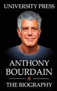 Anthony Bourdain Book: The Biography of Anthony Bourdain