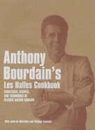 Anthony Bourdain's "Les Halles" Cookbook: Strategies, Recipes, and Techniques of Classic Bistro Cooking - Bourdain, Anthony