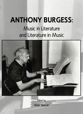 Anthony Burgess: Music in Literature and Literature in Music - Jeannin, Marc (Editor)
