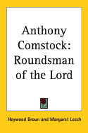 Anthony Comstock, roundsman of the Lord - Broun, Heywood, and Leech, Margaret