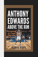 Anthony Edwards: Above the Rim The Journey of a Young King in the NBA Jungle.