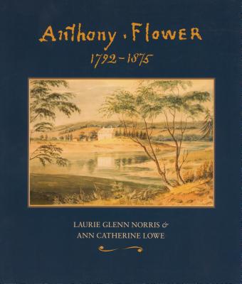 Anthony Flower: The Life and Art of a Country Painter, 1792-1875/La Vie Et l'Oeuvre d'Un Artiste Du Terroir, 1792-1875 - Norris, Laurie Glenn, and Lowe, Ann Catherine