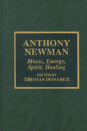 Anthony Newman: Music, Energy, Spirit, Healing