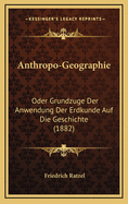 Anthropo-Geographie: Oder Grundzuge Der Anwendung Der Erdkunde Auf Die Geschichte (1882)