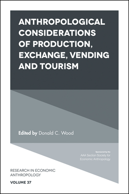 Anthropological Considerations of Production, Exchange, Vending and Tourism - Wood, Donald C. (Editor)