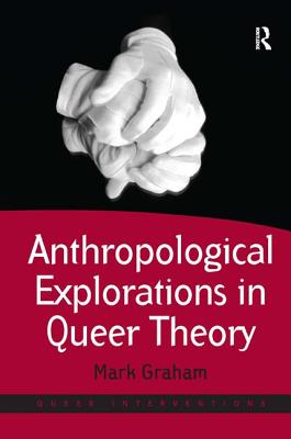 Anthropological Explorations in Queer Theory - Graham, Mark