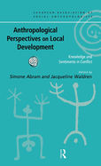 Anthropological Perspectives on Local Development: Knowledge and Sentiments in Conflict