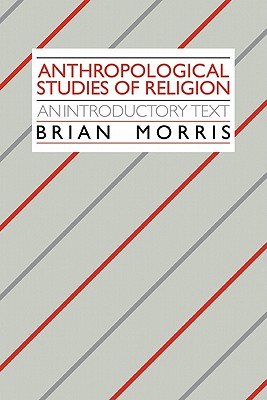 Anthropological Studies of Religion: An Introductory Text - Morris, Brian