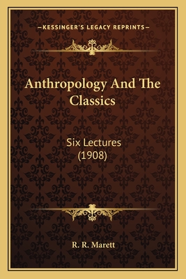 Anthropology And The Classics: Six Lectures (1908) - Marett, R R (Editor)