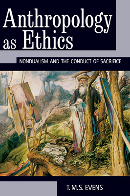 Anthropology as Ethics: Nondualism and the Conduct of Sacrifice - Evens T M S (Terry)