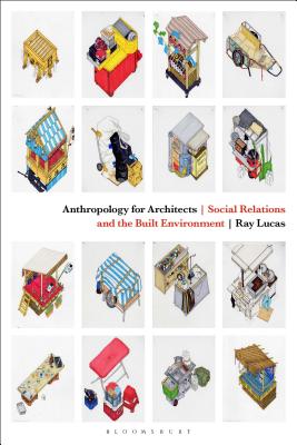 Anthropology for Architects: Social Relations and the Built Environment - Lucas, Ray