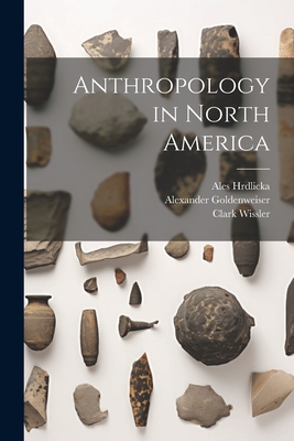 Anthropology in North America - Swanton, John Reed, and Dixon, Roland Burrage, and Holmes, William Henry