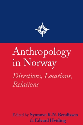 Anthropology in Norway: Directions, Locations, Relations - Bendixsen, Synnve K.N. (Editor), and Hviding, Edvard (Editor), and Eriksen, Thomas Hylland (Contributions by)