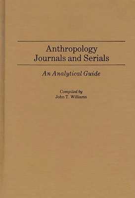 Anthropology Journals and Serials: An Analytical Guide - Williams, John