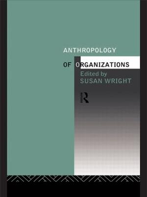 Anthropology of Organizations - Wright, Susan (Editor)