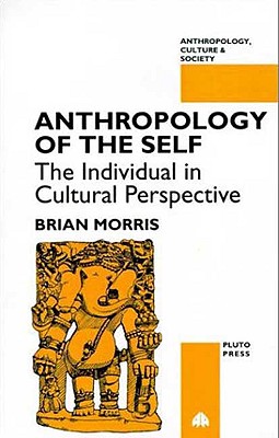 Anthropology of the Self: The Individual in Cultural Perspective - Morris, Brian