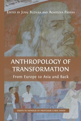 Anthropology of Transformation: From Europe to Asia and Back - Buzalka, Juraj (Editor), and Pasieka, Agnieszka (Editor)