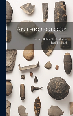 Anthropology - Topinard, Paul 1830-1911, and Bartley, Robert T Hawley Tr (Creator)