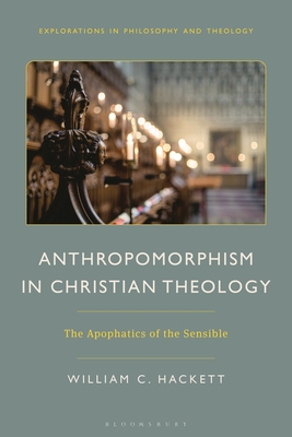 Anthropomorphism in Christian Theology: The Apophatics of the Sensible - Hackett, William C