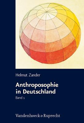 Anthroposophie in Deutschland: Theosophische Weltanschauung Und Gesellschaftliche Praxis 1884-1945 - Zander, Helmut