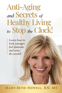 Anti-Aging and Secrets of Healthy Living to Stop the Clock!: Learn how to look younger, feel fantastic and wow the world!