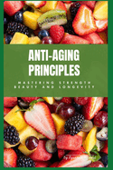 Anti-aging Principles: Mastering Strength, Beauty and Longevity