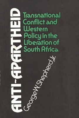 Anti-Apartheid: Transnational Conflict and Western Policy in the Liberation of South Africa - Shepherd, George W, and Unknown