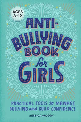 Anti-Bullying Book for Girls: Practical Tools to Manage Bullying and Build Confidence - Woody, Jessica
