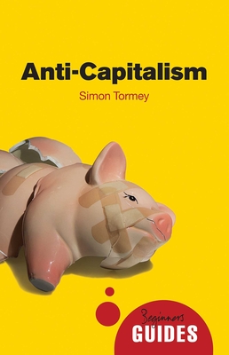 Anti-capitalism: A Beginner's Guide - Tormey, Simon